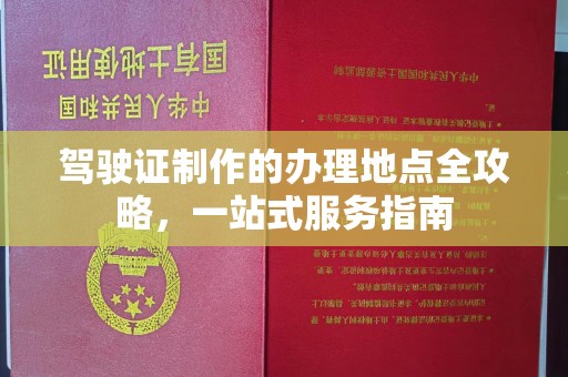 德昌驾驶证制作的办理地点全攻略，一站式服务指南